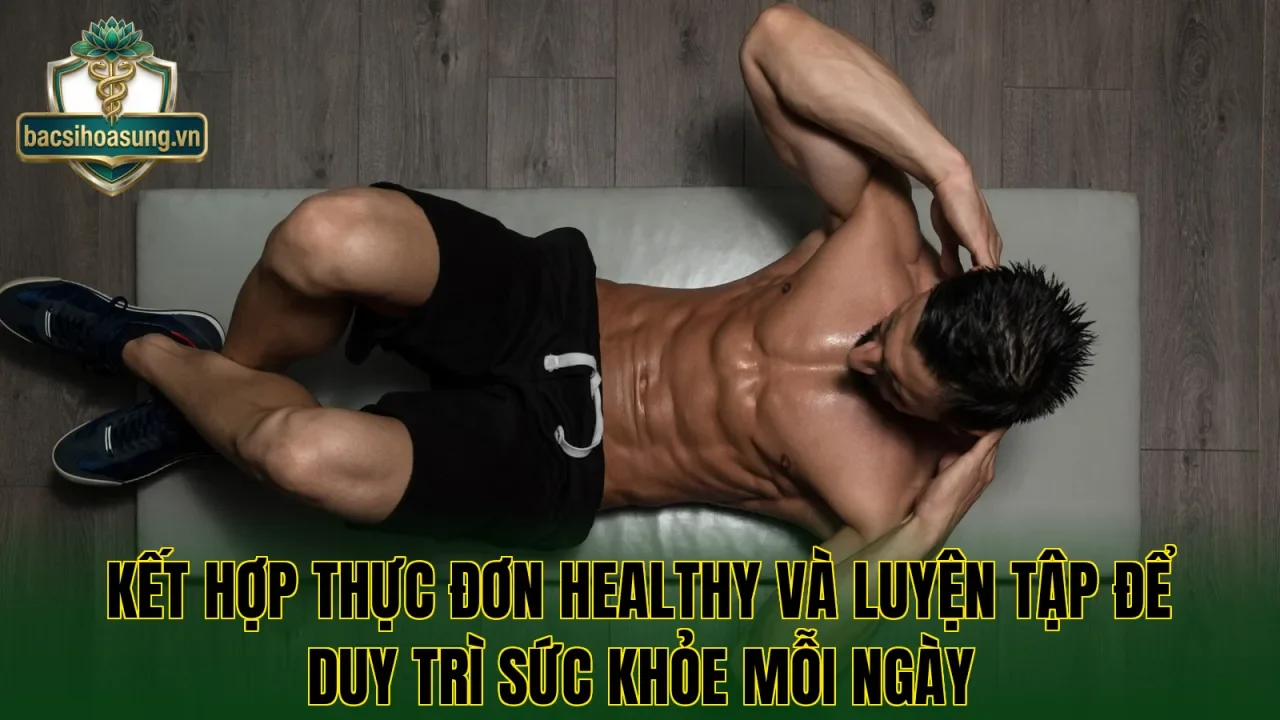 Kết hợp thực đơn healthy và luyện tập để duy trì sức khỏe mỗi ngày