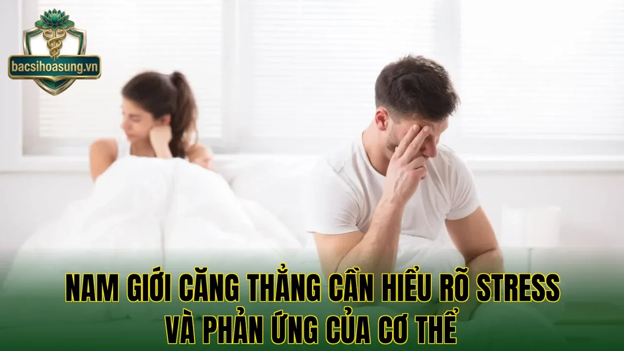 Nam giới căng thẳng cần hiểu rõ stress và phản ứng của cơ thể