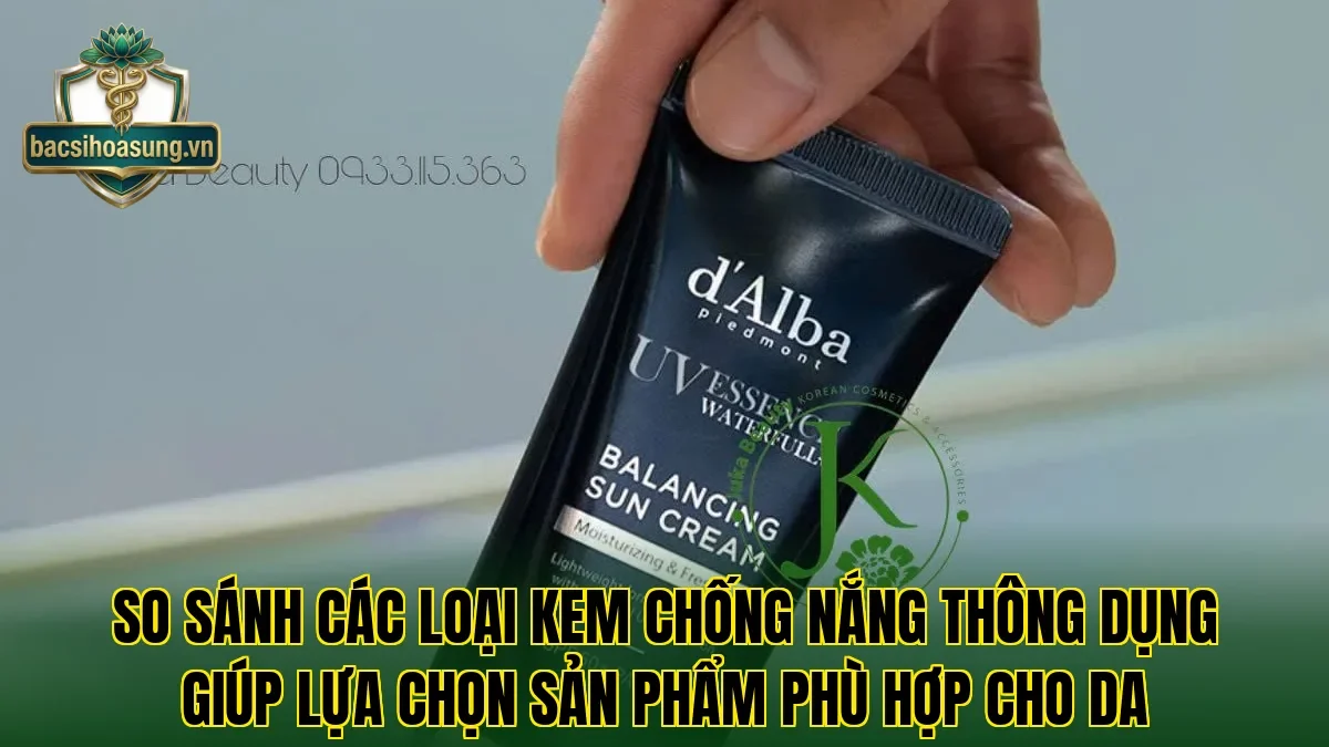 So sánh các loại kem chống nắng thông dụng giúp lựa chọn sản phẩm phù hợp cho da