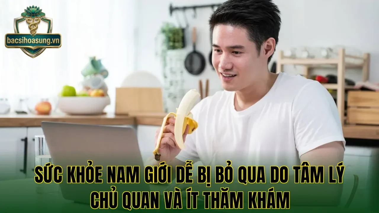 Sức khỏe nam giới dễ bị bỏ qua do tâm lý chủ quan và ít thăm khám