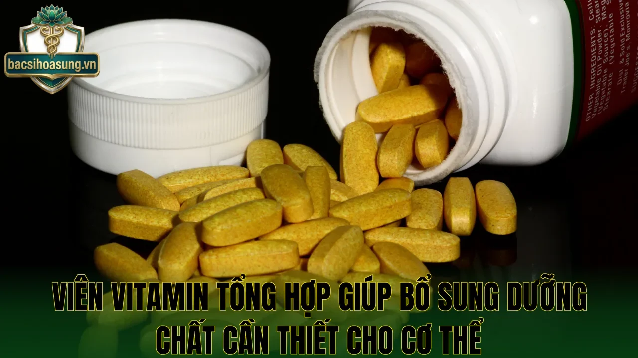 Viên vitamin tổng hợp giúp bổ sung dưỡng chất cần thiết cho cơ thể