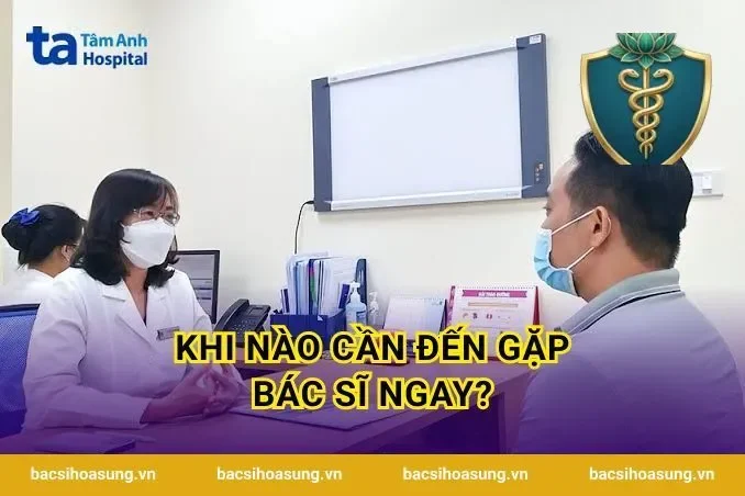 Khi Nào Cần Đến Gặp Bác Sĩ Ngay?
